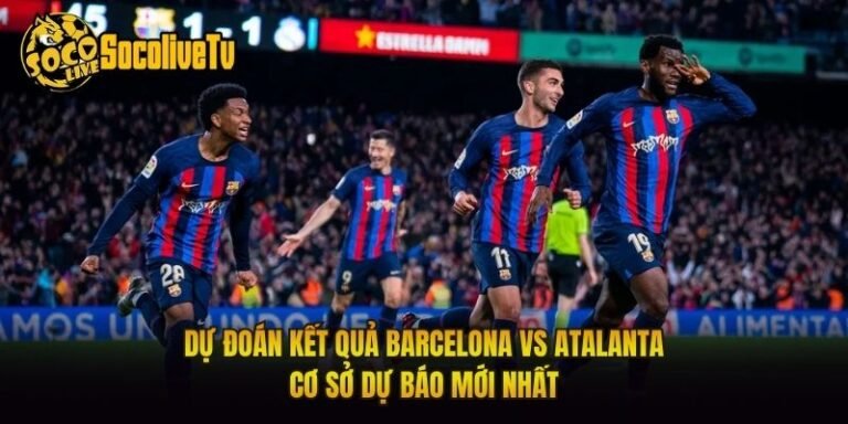Dự Đoán Kết Quả Barcelona Vs Atalanta Cơ Sở Dự Báo Mới Nhất