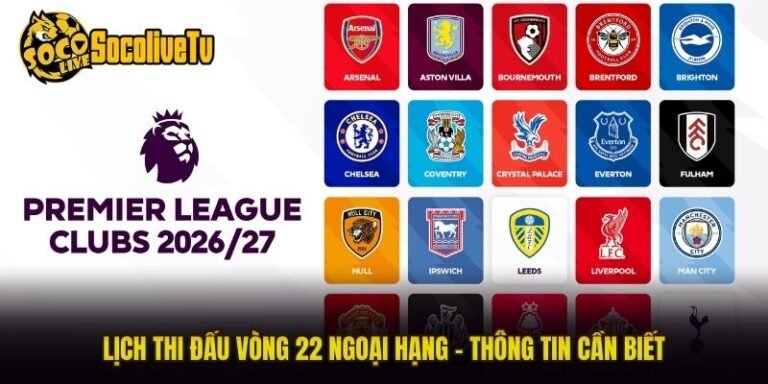 Lịch Thi Đấu Vòng 22 Ngoại Hạng - Thông Tin Cần Biết