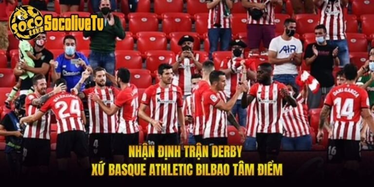 Nhận Định Trận Derby Xứ Basque Athletic Bilbao Tâm Điểm