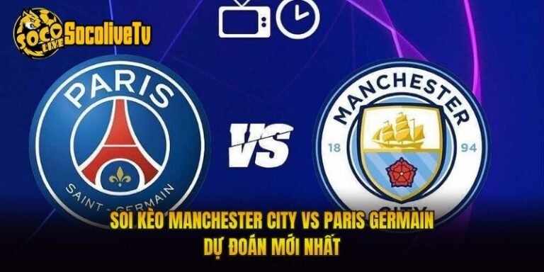 Soi Kèo Manchester City Vs Paris Germain Dự Đoán Mới Nhất