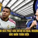 Soi Kèo Phạt Góc Inter Vs Real Madrid Góc Nhìn Toàn Diện